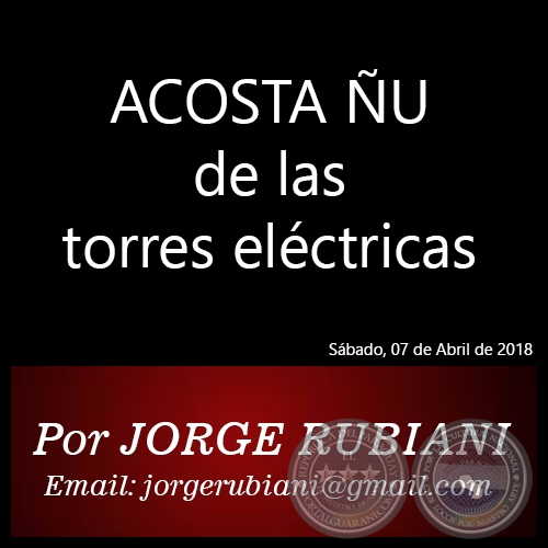 ACOSTA ÑU de las torres eléctricas - Por JORGE RUBIANI - Sábado, 07 de Abril de 2018